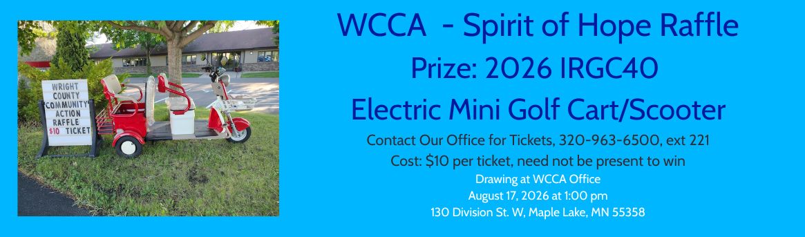 WCCA-Spirit of Hope Raffle. Prize: 2026 IRGC40 Electric Mini Golf Cart/Scooter. Contact our office for tickets, 320-963-6500 ext. 221. Cost: $10 per ticket, need not be present to win. Drawing at WCCA Office, Aug 17th at 1 pm.